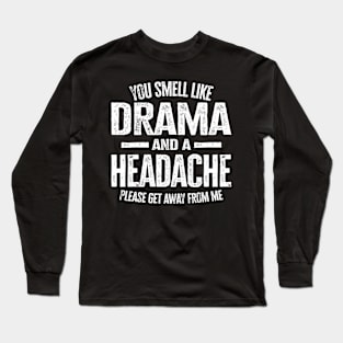 You Smell Like Drama and A Headache Long Sleeve T-Shirt